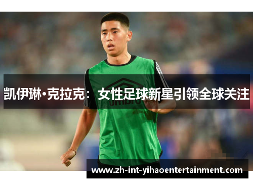 凯伊琳·克拉克：女性足球新星引领全球关注