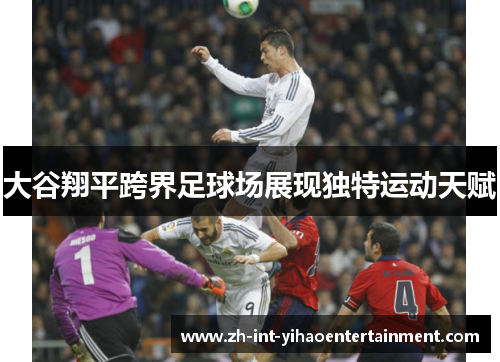 大谷翔平跨界足球场展现独特运动天赋