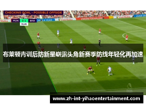 布莱顿青训后防新星崭露头角新赛季防线年轻化再加速