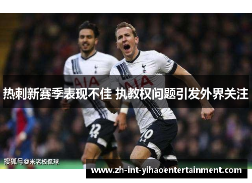 热刺新赛季表现不佳 执教权问题引发外界关注 热刺新赛季表现不佳 执教权问题引发外界关注