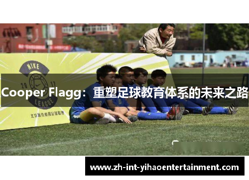 Cooper Flagg：重塑足球教育体系的未来之路
